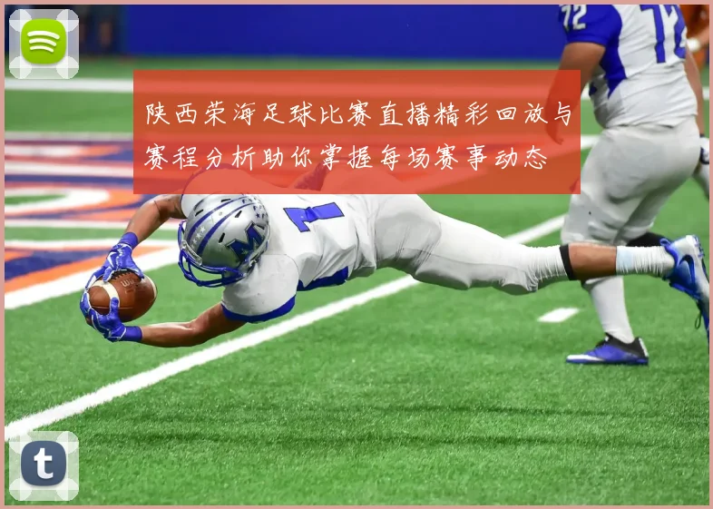 陕西荣海足球比赛直播精彩回放与赛程分析助你掌握每场赛事动态