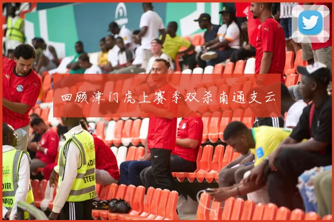 回顾津门虎上赛季双杀南通支云