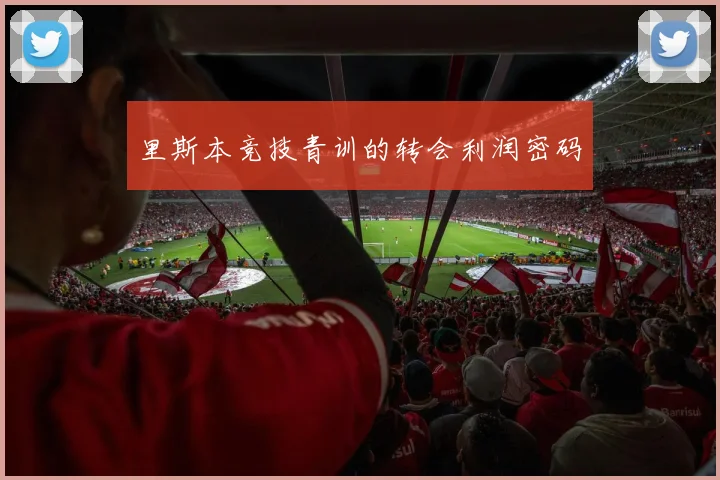 里斯本竞技青训的转会利润密码